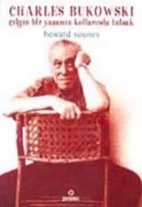 Charles Bukowski; Çılgın Bir Yaşamın Kollarında Tutsak