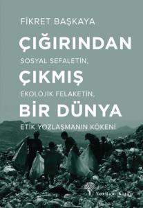 Çığırından Çıkmış Bir Dünya; Sosyal Sefaletin, Ekolojik Felaketin, Etik Yozlaşmanın Kökeni
