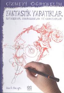 Çizmeyi Öğrenelim - Fantastik Yaratıklar, Savaşçılar, Kahramanlar Ve Canavarlar