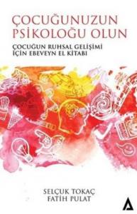 Çocuğunuzun Psikoloğu Olun; Çocuğun Ruhsal Gelişimi İçin Ebeveyn El Kitabı