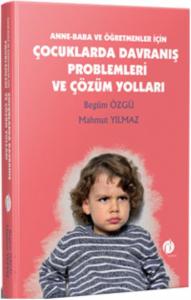 Anne - Baba ve Öğretmenler İçin Çocuklarda Davranış Problemleri ve Çözüm Yolları