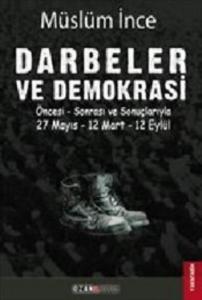 Darbeler ve Demokrasi; Öncesi Sonrası ve Sonuçlarıyla 27 Mayıs - 12 Mart - 12 Eylül