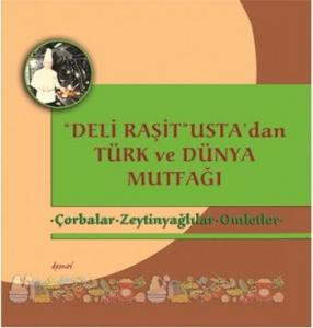 "Deli Raşit" Usta'dan Türk ve Dünya Mutfağı; Çorbalar  Zeytinyağlılar - Omletler