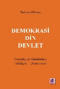 Demokrasi Din Devlet; Geçmişten Günümüze Görüşler-Denemeler