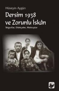 Dersim 1938 ve Zorunlu İskan; Telgraflar Dilekçeler Mektuplar