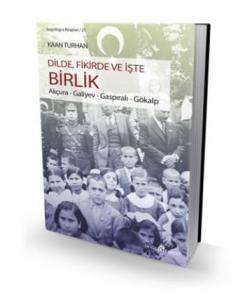 Dilde, Fikirde ve İşte Birlik; Akçura - Galiyev - Gaspıralı - Gökalp