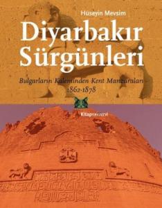 Diyarbakır Sürgünleri; Bulgarların Kaleminden Kent Manzaraları 1862-1878