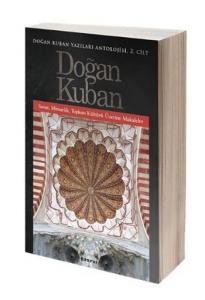 Doğan Kuban Yazıları Antolojisi 2. Cilt; Sanat, Mimarlık, Toplum Kültürü Üzerine Makaleler