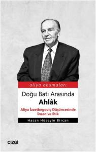Doğu Batı Arasında Ahlâk (Aliya İzzetbegoviç Düşüncesinde İnsan ve Etik)