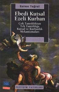 Ebedi Kutsal Ezeli Kurban; Çok Tanrılılıktan Tek Tanrılılığa Kutsal ve Kurbanlık Mekanizmaları