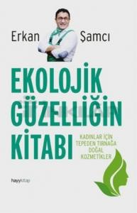 Ekolojik Güzelliğin Kitabı; Kadınlar İçin Tepeden Tırnağa Doğal Kozmetikler