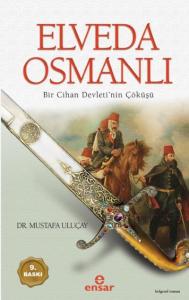 Elveda Osmanlı; Bir Cihan Devletinin Çöküşü