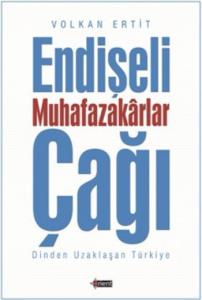 Endişeli Muhafazakarlar Çağı;Dinden Uzaklaşan Türkiye