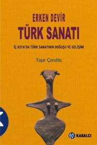 Erken Devir Türk Sanatı; İç Asya'da Türk Sanatının Doğuşu ve Gelişimi