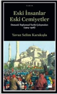 Eski İnsanlar Eski Cemiyetler; Osmanlı Toplumsal Tarihi Çalışmaları (1904-1926)