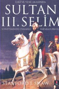 Eski ve Yeni Arasında Sultan 3. Selim Yönetiminde Osmanlı İmparatorluğu
