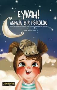 Eyvah! Annem Bir Psikolog; Mutlu Çocuklar Yetiştirmek İçin Anne ve Babalara Yol Haritası