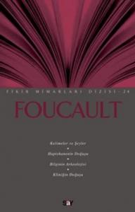 Foucault; Kelimeler ve Şeyler / Hapishanenin Doğuşu / Bilginin Arkeolojisi / Kliniğin Doğuşu