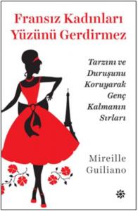 Fransız Kadınları Yüzünü Gerdirmez; Tarzını ve Duruşunu Koruyarak Genç Kalmanın Sırları