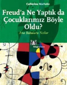 Freud'a Ne Yaptık da Çocuklarımız Böyle Oldu?; Ana Babalara Notlar