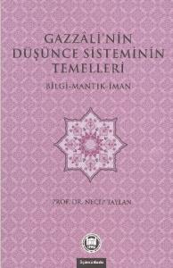 Gazzali'nin Düşünce Sisteminin Temelleri; Bilgi - Mantık - İman