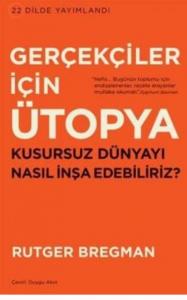 Gerçekçiler İçin Ütopya; Kusursuz Dünyayı Nasıl İnşa Edebiliriz?