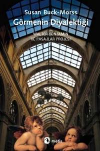 Görmenin Diyalektiği; Walter Benjamin ve Pasajlar Projesi