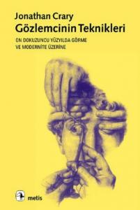 Gözlemcinin Teknikleri; On Dokuzuncu Yüzyılda Görme ve Modernite