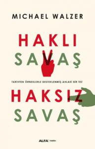 Haklı Savaş - Haksız Savaş; Tarihi Örneklerle Desteklenmiş Ahlaki Bir Tez