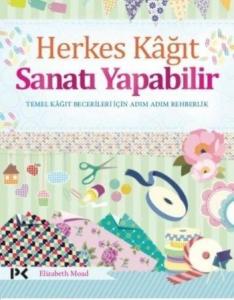 Herkes Kağıt Sanatı Yapabilir; Temel Kağıt Becerileri İçin Adım Adım Rehberlik