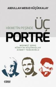 Hikmetin Peşinde Üç Portre; Mehmet Genç Hüseyin Küçükkalay Ahmet Tabakoğlu