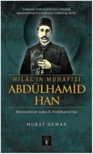Hilal'in Muhafızı Abdülhamid Han; Bilinmezleriyle Sultan ıı. Abdülhamid Han
