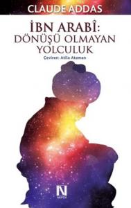 İbn Arabî: Dönüşü Olmayan Yolculuk