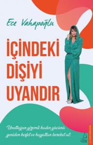 İçindeki Dişiyi Uyandır; Unuttuğun gizemli kadın gücünü yeniden keşfet ve hayattan bereket al!