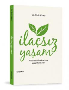 İlaçsız Yaşam; Hastalıklardan Kurtaran Doğal Formüller!