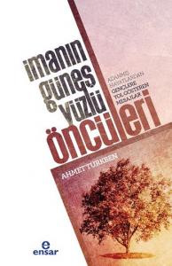 İmanın Güneş Yüzlü Öncüleri; Adanmış Hayatlardan Gençlere Yol Gösteren Mesajlar
