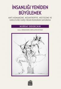 İnsanlığı Yeniden Büyülemek; Anti-Hümanizme, Mizantropiye, Mistisizme ve İlkelciliğe Karşı İnsan Ruhunun Savunusu