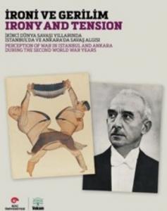 İroni ve Gerilim; İkinci Dünya Savaşı Yıllarında İstanbul'da ve Ankara'da Savaş Algısı