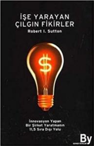 İşe Yarayan Çılgın Fikirler; İnnovasyon Yapan Bir Şirket Yaratmanın 11,5 Sıra Dışı Yolu