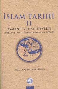 İslam Tarihi - II; Osmanlı Cihan Devleti (Kuruluştan III. Selim'in Sonuna Kadar)