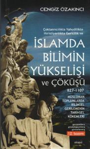 İslamda Bilimin Yükselişi ve Çöküşü; Çoktanrıcalıkta Yahudilikte Hristiyanlıkta Gericilik ve - Müslüman Toplumlarda Bilimsel Gerilemenin