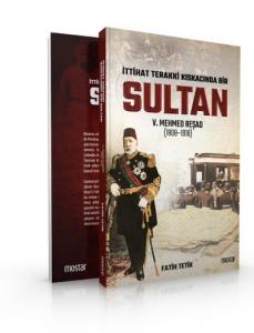 İttihad Terakki Kıskacında Bir Sultan 5. Mehmed Reşad; (1908-1918)