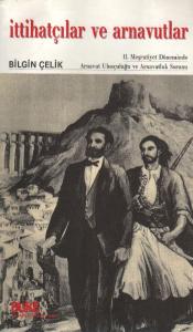 İttihatçılar ve Arnavutlar; II. Meşrutiyet Döneminde Arnavut Ulusçuluğu ve Arnavutluk Sorunu