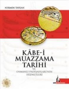 Kabe-i Muazzama Tarihi ve Osmanlı Padişahları'nın Hizmetleri