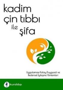 Kadim Çin Tıbbı ile Şifa ;Uygulaması Kolay Duygusal ve Bedensel İyileşme Yöntemleri