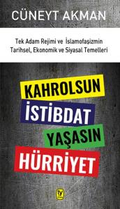Kahrolsun İstibdat Yaşasın Hürriyet; Tek Adam Rejimi ve İslamofaşizmin Tarihsel, Ekonomik ve Siyasal Temelleri