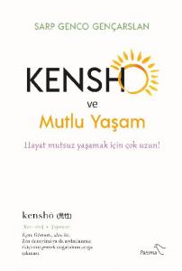 Kensho ve Mutlu Yaşam Hayat Mutsuz Yaşamak İçin Çok Uzun!