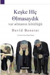 Keşke Hiç Olmasaydık; Var Olmanın Kötülüğü