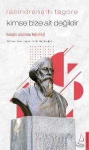 Kimse Bize Ait Değildir/Rabindranath Tagore; Kendin Olabilme Felsefesi