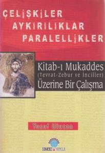 Kitab-ı Mukaddes Üzerine Bir Çalışma; Çelişkiler Ayrılıklar Paralellikler